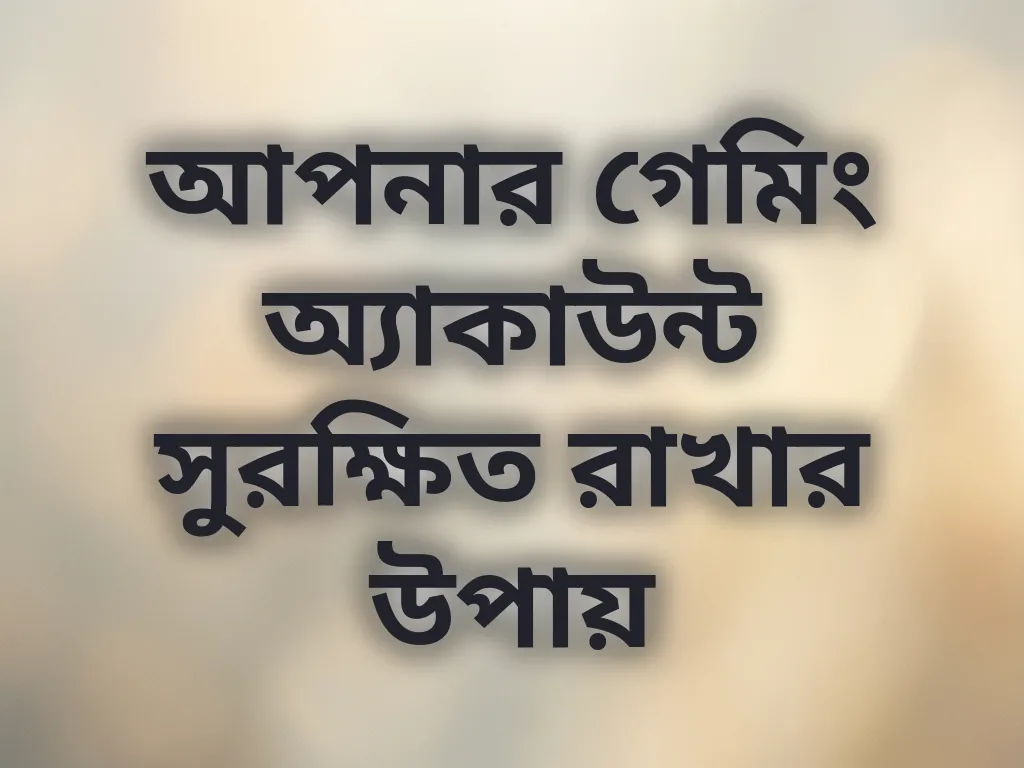 আপনার গেমিং অ্যাকাউন্ট সুরক্ষিত রাখার উপায়