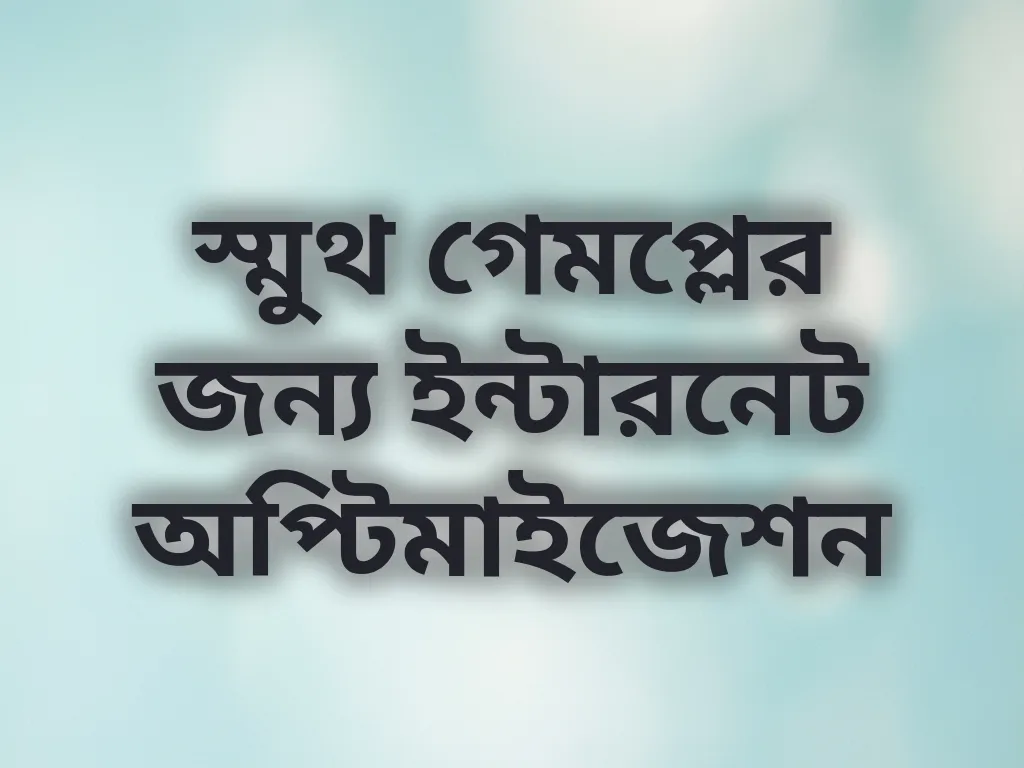 স্মুথ গেমপ্লের জন্য ইন্টারনেট অপ্টিমাইজেশন